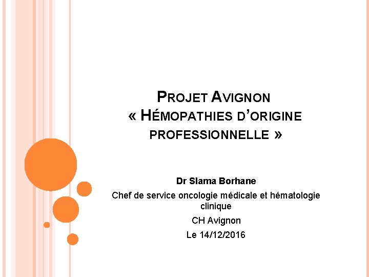 PROJET AVIGNON « HÉMOPATHIES D’ORIGINE PROFESSIONNELLE » Dr Slama Borhane Chef de service oncologie