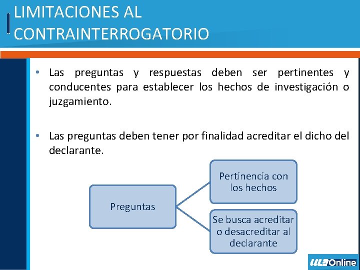 LIMITACIONES AL CONTRAINTERROGATORIO • Las preguntas y respuestas deben ser pertinentes y conducentes para