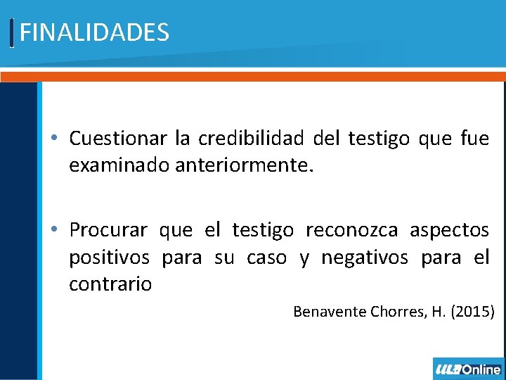 FINALIDADES • Cuestionar la credibilidad del testigo que fue examinado anteriormente. • Procurar que