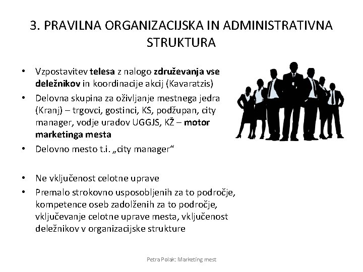 3. PRAVILNA ORGANIZACIJSKA IN ADMINISTRATIVNA STRUKTURA • Vzpostavitev telesa z nalogo združevanja vseh deležnikov