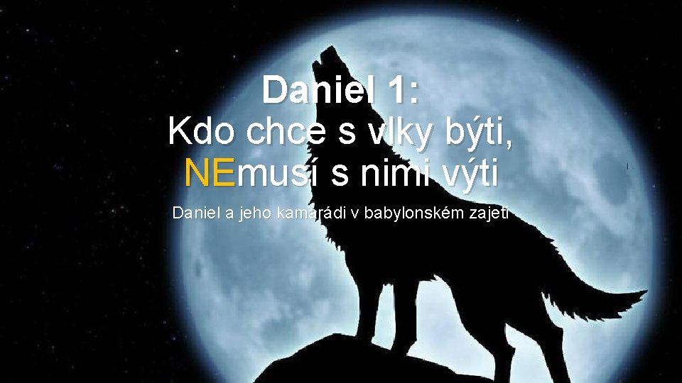 Daniel 1: Kdo chce s vlky býti, NEmusí s nimi výti Daniel a jeho