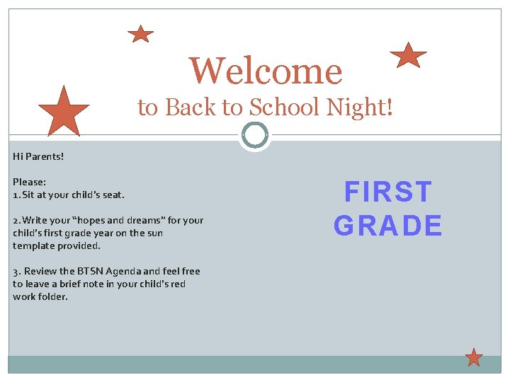Welcome to Back to School Night! Hi Parents! Please: 1. Sit at your child’s