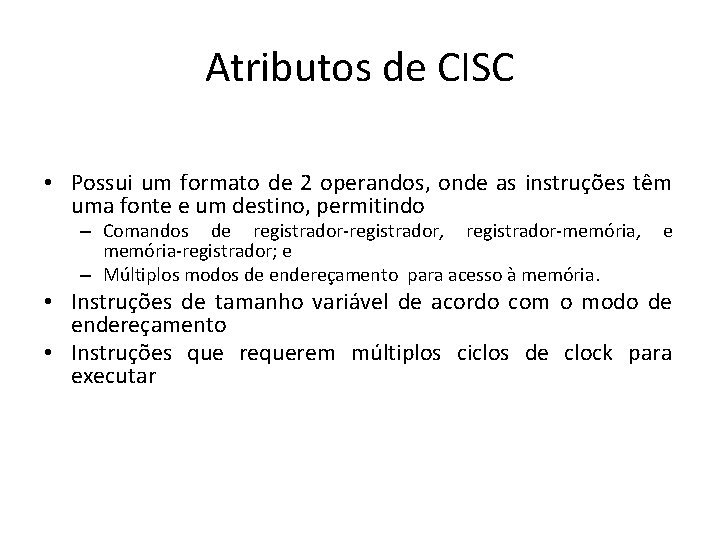 Atributos de CISC • Possui um formato de 2 operandos, onde as instruções têm