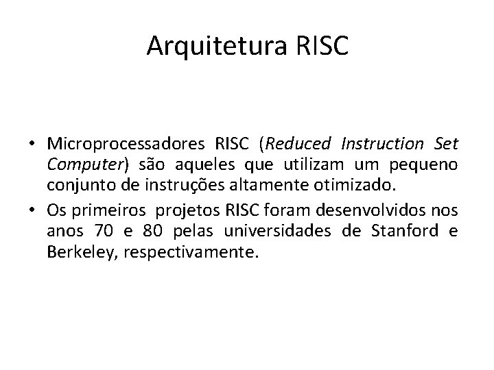 Arquitetura RISC • Microprocessadores RISC (Reduced Instruction Set Computer) são aqueles que utilizam um