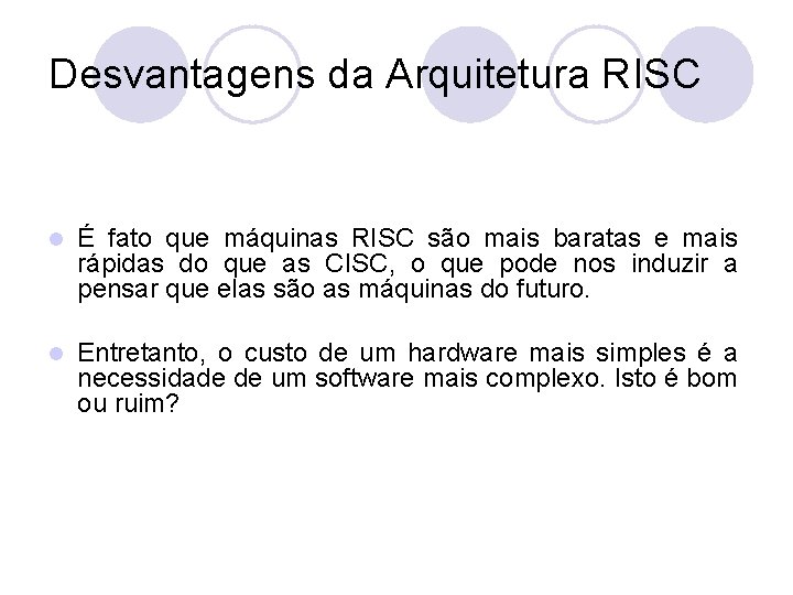 Desvantagens da Arquitetura RISC l É fato que máquinas RISC são mais baratas e