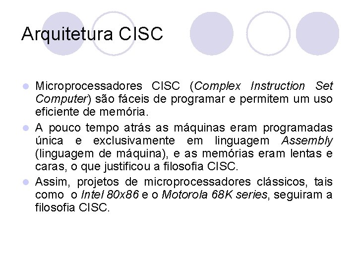 Arquitetura CISC Microprocessadores CISC (Complex Instruction Set Computer) são fáceis de programar e permitem