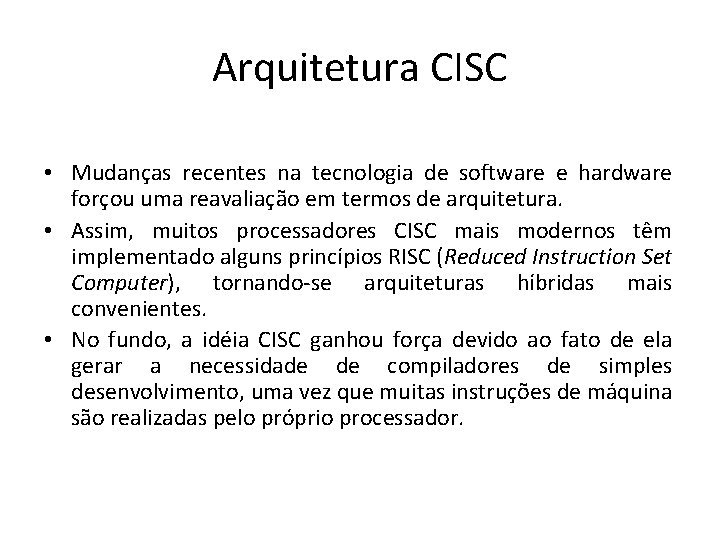 Arquitetura CISC • Mudanças recentes na tecnologia de software e hardware forçou uma reavaliação