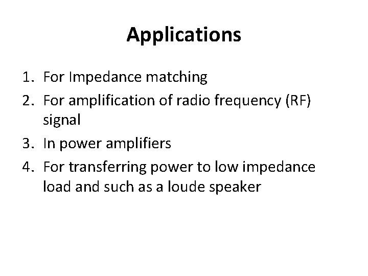Applications 1. For Impedance matching 2. For amplification of radio frequency (RF) signal 3.