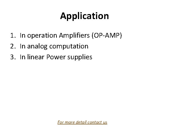 Application 1. In operation Amplifiers (OP-AMP) 2. In analog computation 3. In linear Power