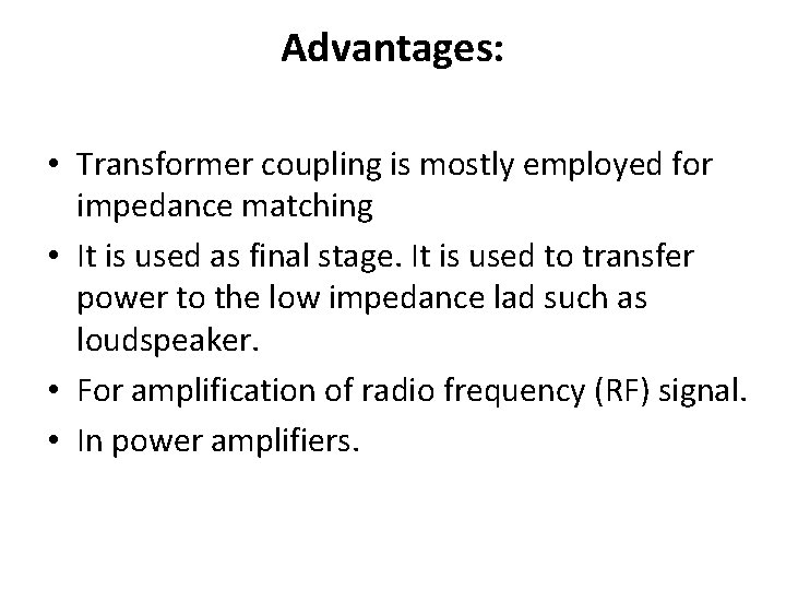 Advantages: • Transformer coupling is mostly employed for impedance matching • It is used