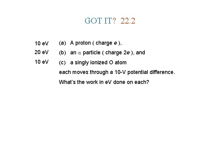 GOT IT? 22. 2 10 e. V (a) A proton ( charge e ), GOT IT? 22. 2 10 e. V (a) A proton ( charge e ),