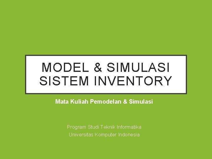 MODEL & SIMULASI SISTEM INVENTORY Mata Kuliah Pemodelan & Simulasi Program Studi Teknik Informatika
