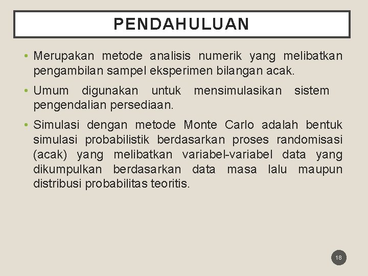 PENDAHULUAN • Merupakan metode analisis numerik yang melibatkan pengambilan sampel eksperimen bilangan acak. •