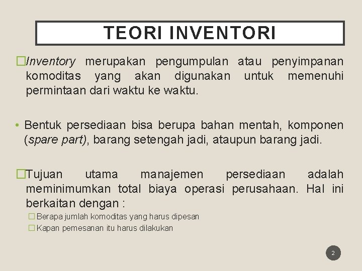 TEORI INVENTORI �Inventory merupakan pengumpulan atau penyimpanan komoditas yang akan digunakan untuk memenuhi permintaan