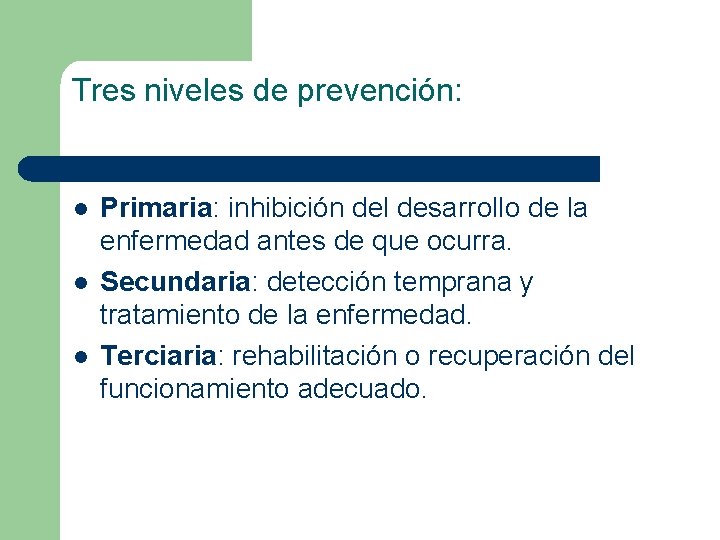 Tres niveles de prevención: l l l Primaria: inhibición del desarrollo de la enfermedad