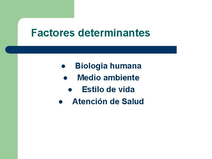 Factores determinantes Biología humana l Medio ambiente l Estilo de vida l Atención de