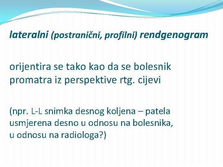 lateralni (postranični, profilni) rendgenogram orijentira se tako kao da se bolesnik promatra iz perspektive
