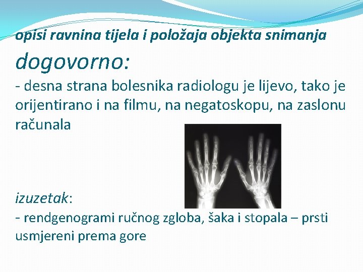 opisi ravnina tijela i položaja objekta snimanja dogovorno: - desna strana bolesnika radiologu je