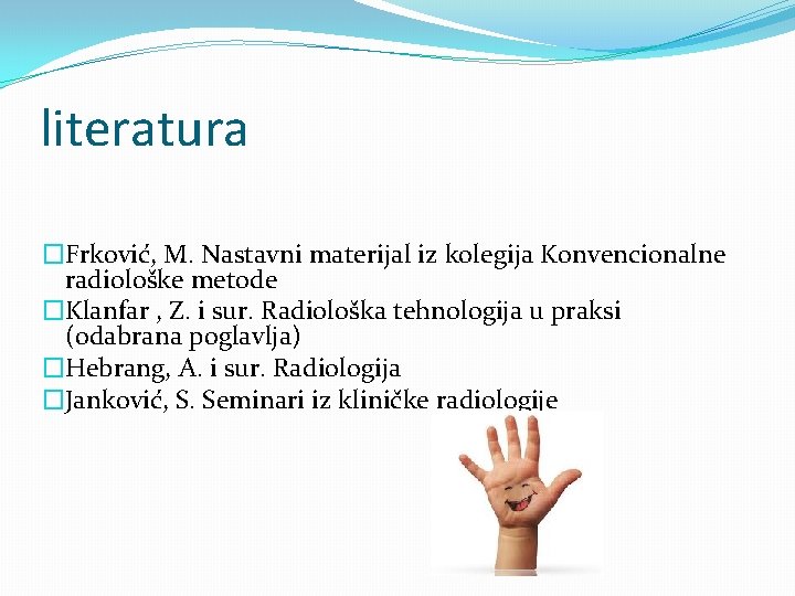 literatura �Frković, M. Nastavni materijal iz kolegija Konvencionalne radiološke metode �Klanfar , Z. i