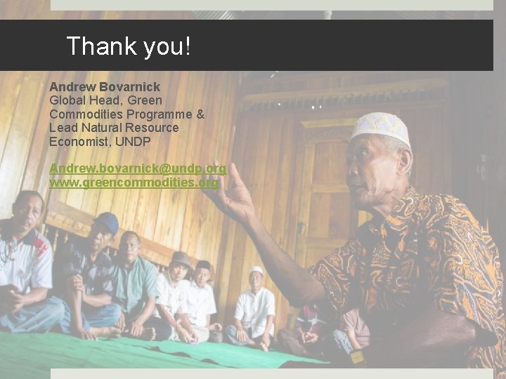 Thank you! Andrew Bovarnick Global Head, Green Commodities Programme & Lead Natural Resource Economist,