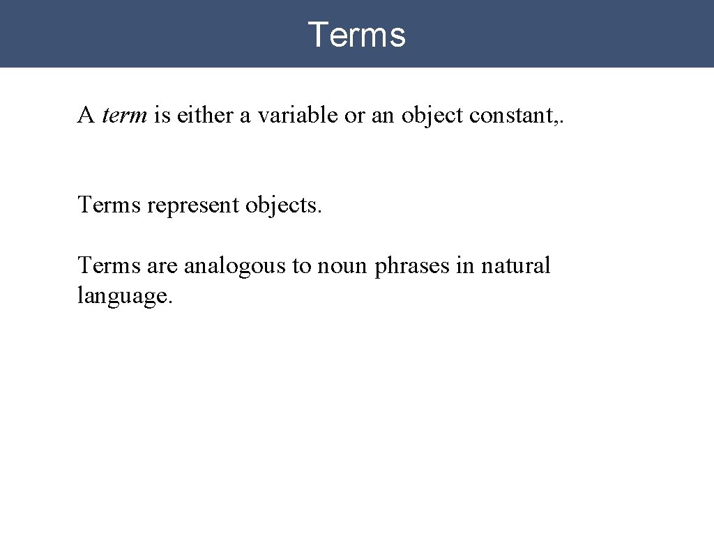 Terms A term is either a variable or an object constant, . Terms represent Terms A term is either a variable or an object constant, . Terms represent