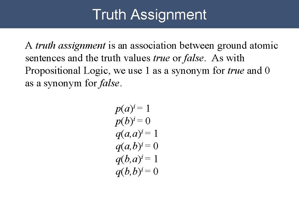 Truth Assignment A truth assignment is an association between ground atomic sentences and the Truth Assignment A truth assignment is an association between ground atomic sentences and the