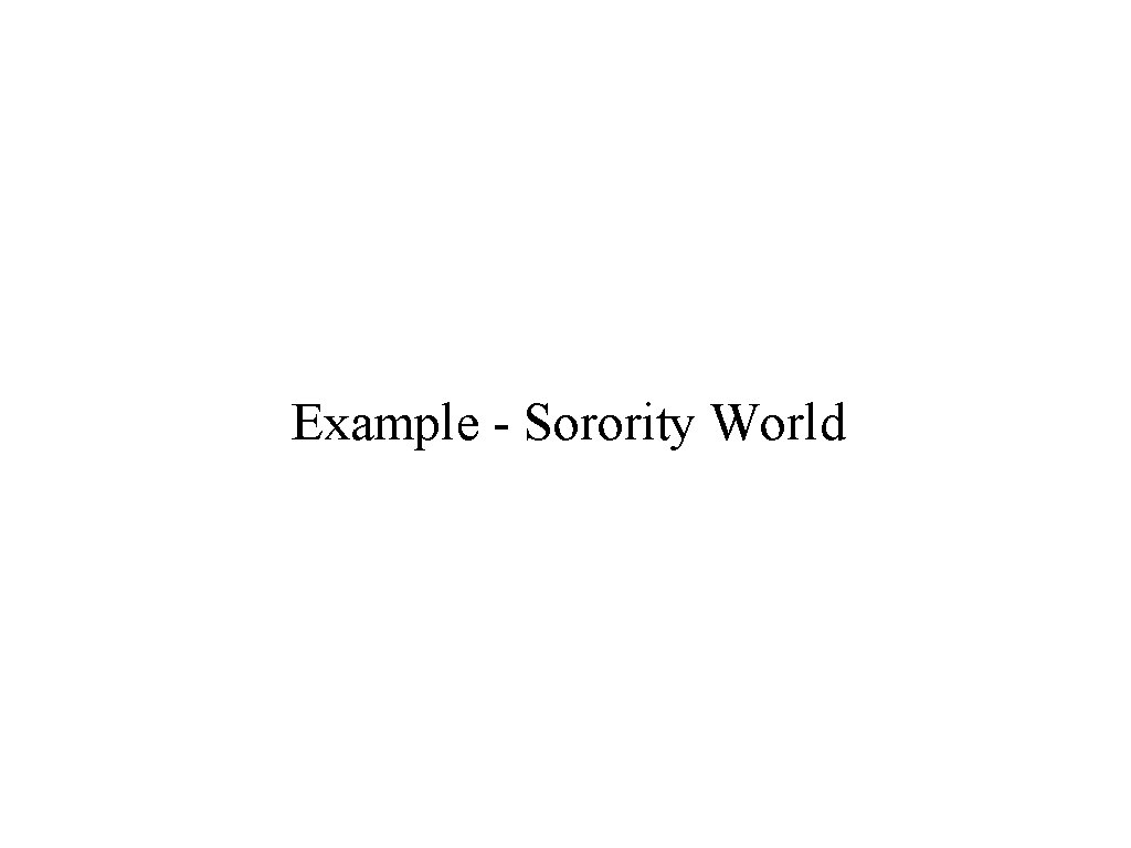 Example - Sorority World Example - Sorority World