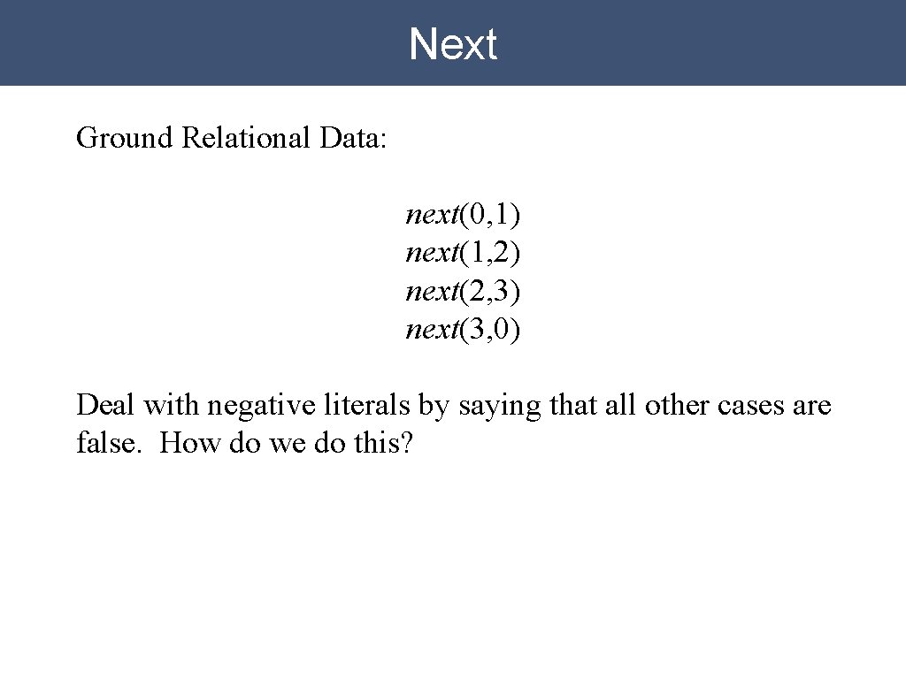 Next Ground Relational Data: next(0, 1) next(1, 2) next(2, 3) next(3, 0) Deal with Next Ground Relational Data: next(0, 1) next(1, 2) next(2, 3) next(3, 0) Deal with