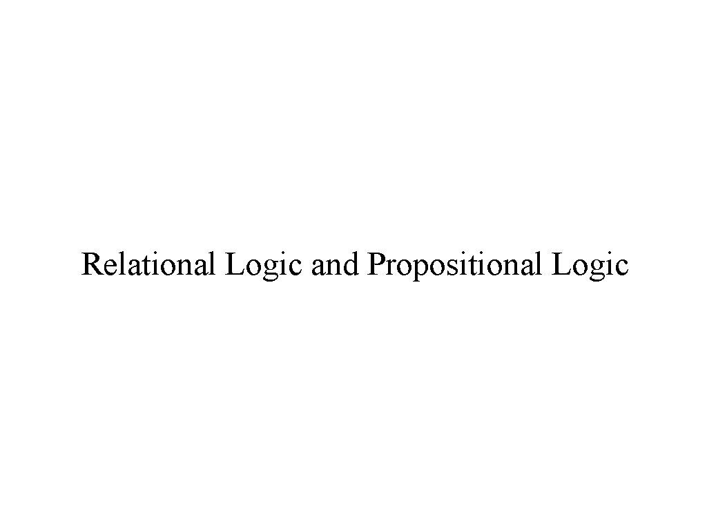 Relational Logic and Propositional Logic Relational Logic and Propositional Logic