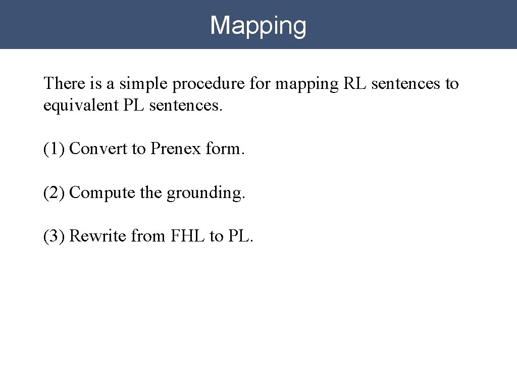 Mapping There is a simple procedure for mapping RL sentences to equivalent PL sentences. Mapping There is a simple procedure for mapping RL sentences to equivalent PL sentences.