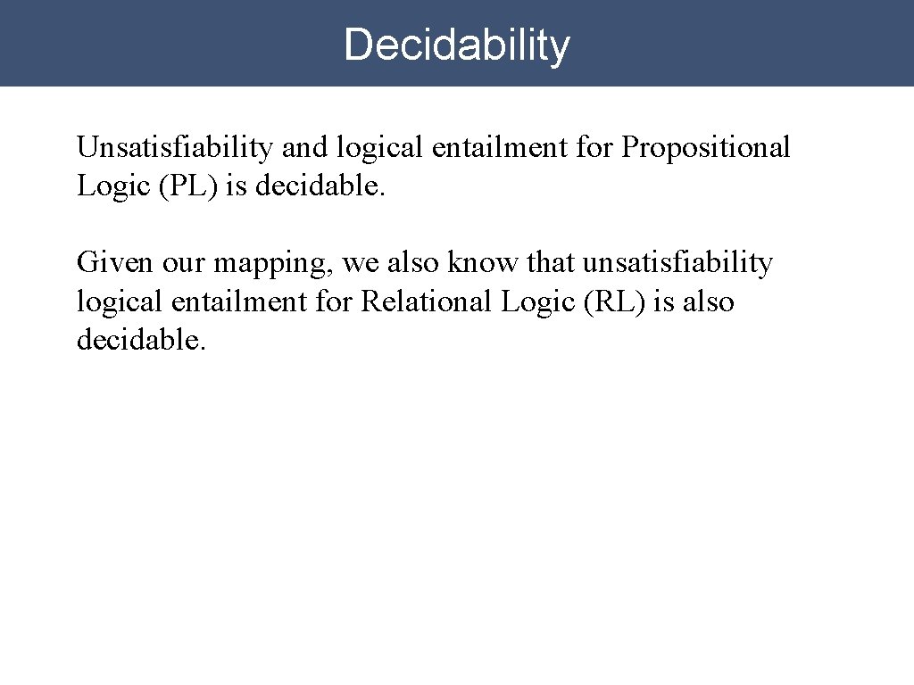Decidability Unsatisfiability and logical entailment for Propositional Logic (PL) is decidable. Given our mapping, Decidability Unsatisfiability and logical entailment for Propositional Logic (PL) is decidable. Given our mapping,