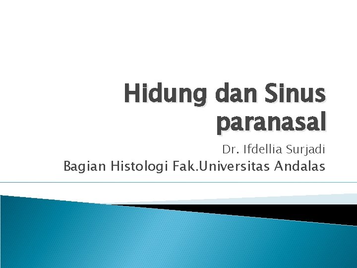 Hidung dan Sinus paranasal Dr. Ifdellia Surjadi Bagian Histologi Fak. Universitas Andalas 