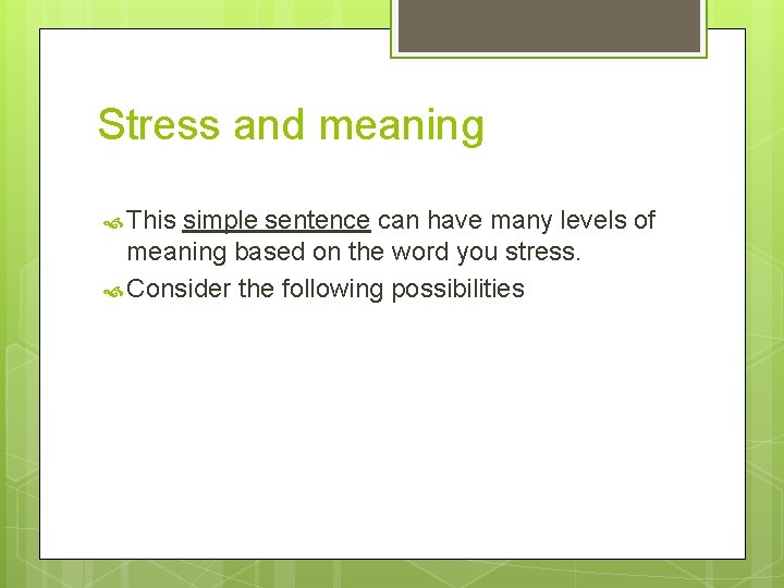 Stress and meaning This simple sentence can have many levels of meaning based on