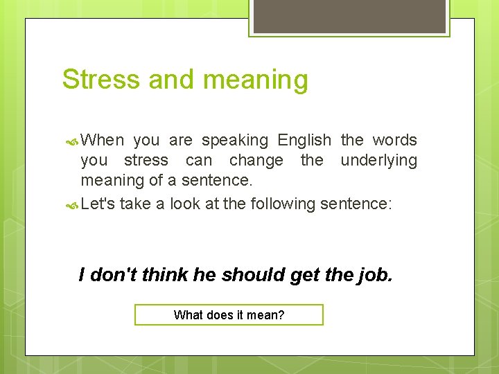 Stress and meaning When you are speaking English the words you stress can change