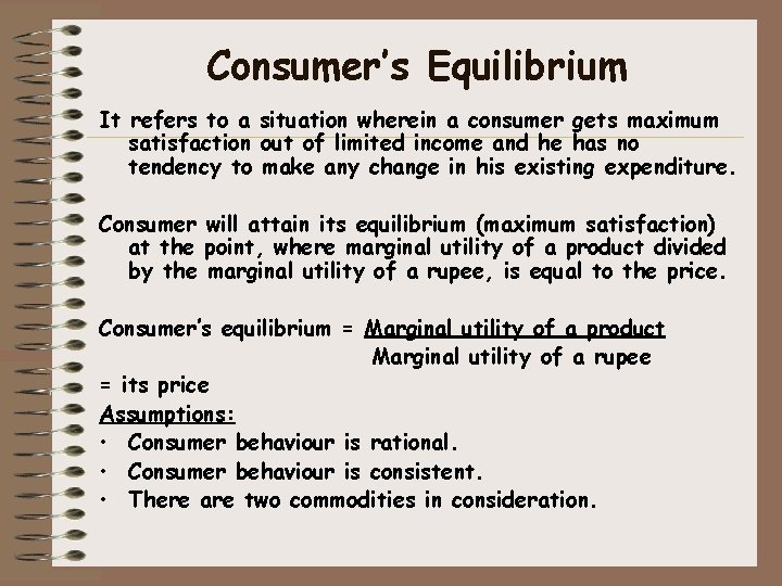 Consumer’s Equilibrium It refers to a situation wherein a consumer gets maximum satisfaction out Consumer’s Equilibrium It refers to a situation wherein a consumer gets maximum satisfaction out