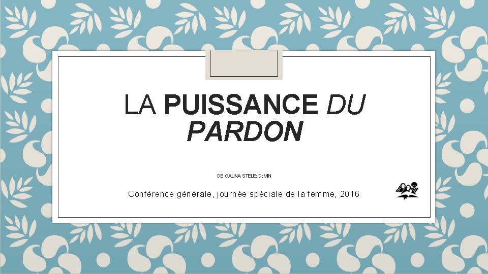 LA PUISSANCE DU PARDON DE GALINA STELE; D; MIN Conférence générale, journée spéciale de