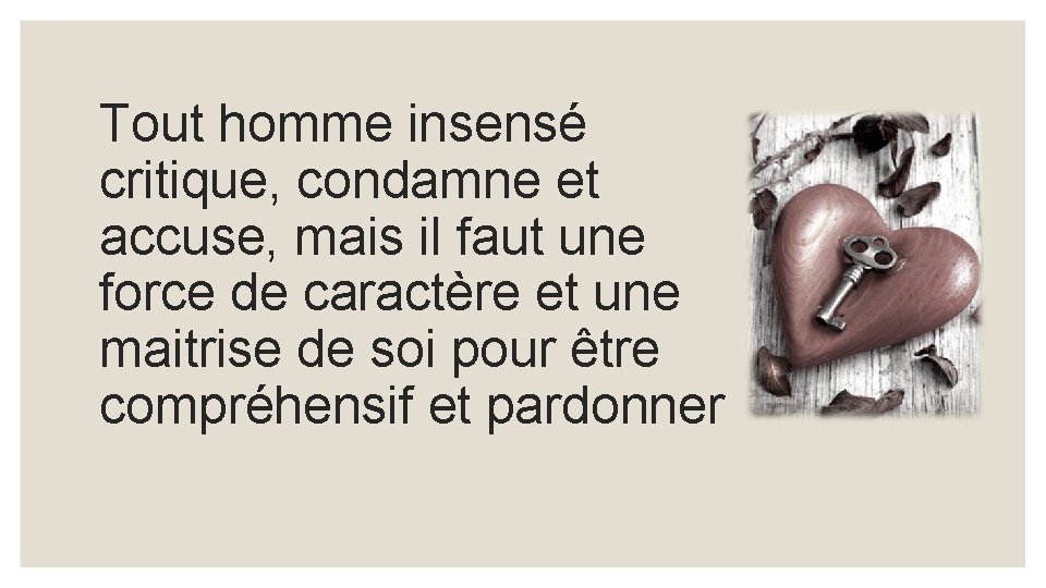 Tout homme insensé critique, condamne et accuse, mais il faut une force de caractère
