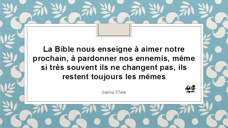 La Bible nous enseigne à aimer notre prochain, à pardonner nos ennemis, même si