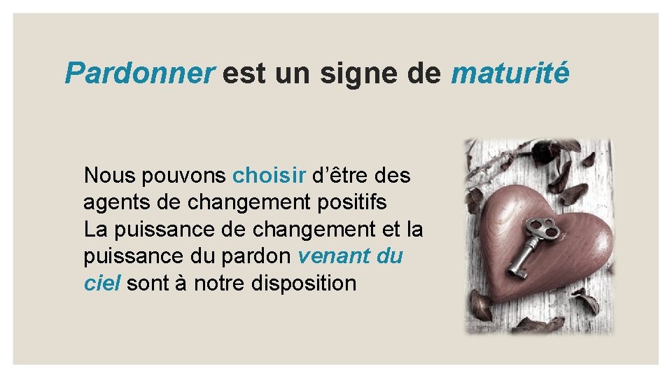 Pardonner est un signe de maturité Nous pouvons choisir d’être des agents de changement