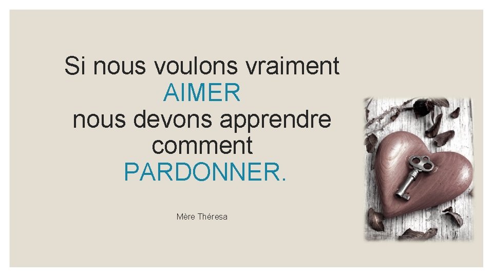 Si nous voulons vraiment AIMER nous devons apprendre comment PARDONNER. Mère Théresa 