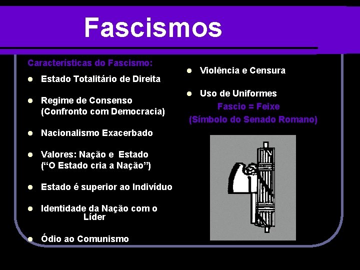 Fascismos Características do Fascismo: l Estado Totalitário de Direita l Regime de Consenso (Confronto