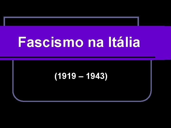 Fascismo na Itália (1919 – 1943) 