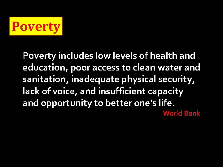 Poverty includes low levels of health and education, poor access to clean water and