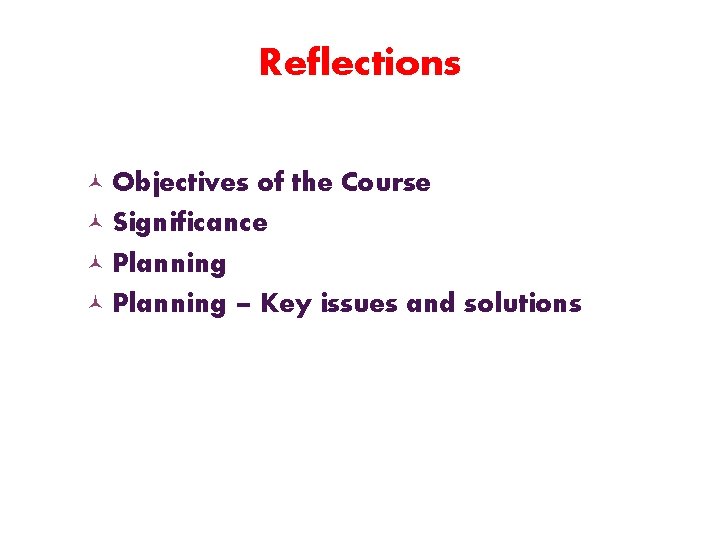 Reflections Objectives of the Course Significance Planning – Key issues and solutions 