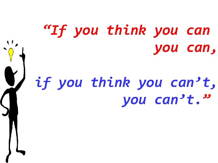 “If you think you can, if you think you can’t, you can’t. ” 