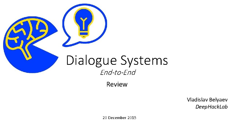 Dialogue Systems End-to-End Review Vladislav Belyaev Deep. Hack. Lab 20 December 2015 