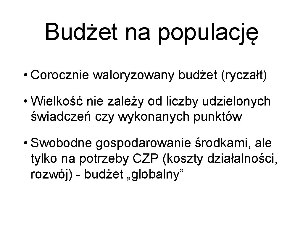 Budżet na populację • Corocznie waloryzowany budżet (ryczałt) • Wielkość nie zależy od liczby