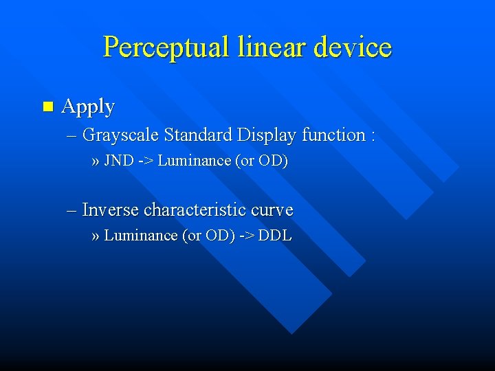 Perceptual linear device n Apply – Grayscale Standard Display function : » JND ->