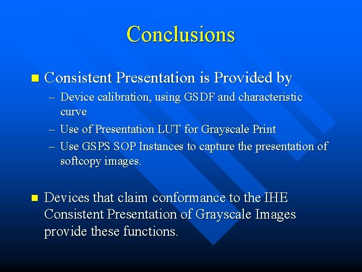 Conclusions n Consistent Presentation is Provided by – Device calibration, using GSDF and characteristic