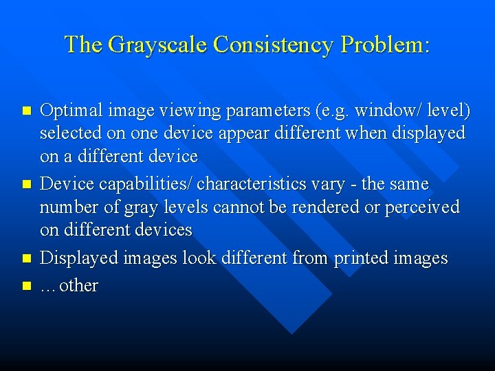The Grayscale Consistency Problem: n n Optimal image viewing parameters (e. g. window/ level)